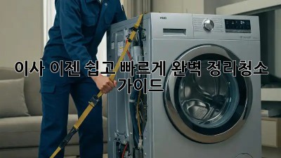 이사, 이젠 쉽고 빠르게! 완벽 정리&청소 가이드